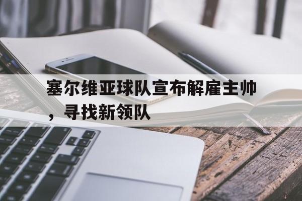 包含塞尔维亚球队宣布解雇主帅，寻找新领队的词条